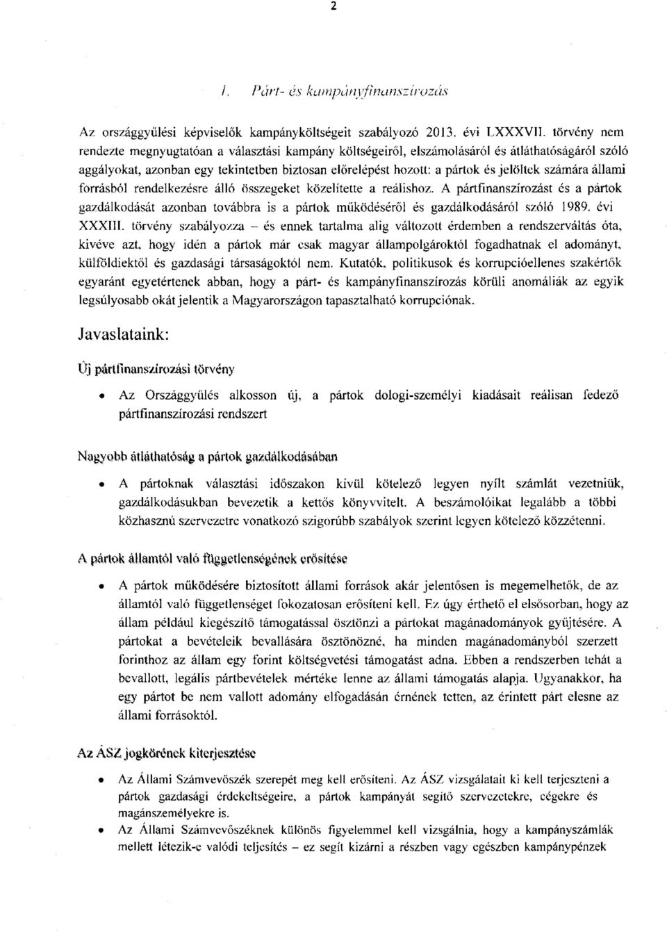 számára állami forrásból rendelkezésre álló összegeket közelítette a reálishoz. A pártfinanszírozást és a pártok gazdálkodását azonban továbbra is a pártok működéséről és gazdálkodásáról szóló 1989.