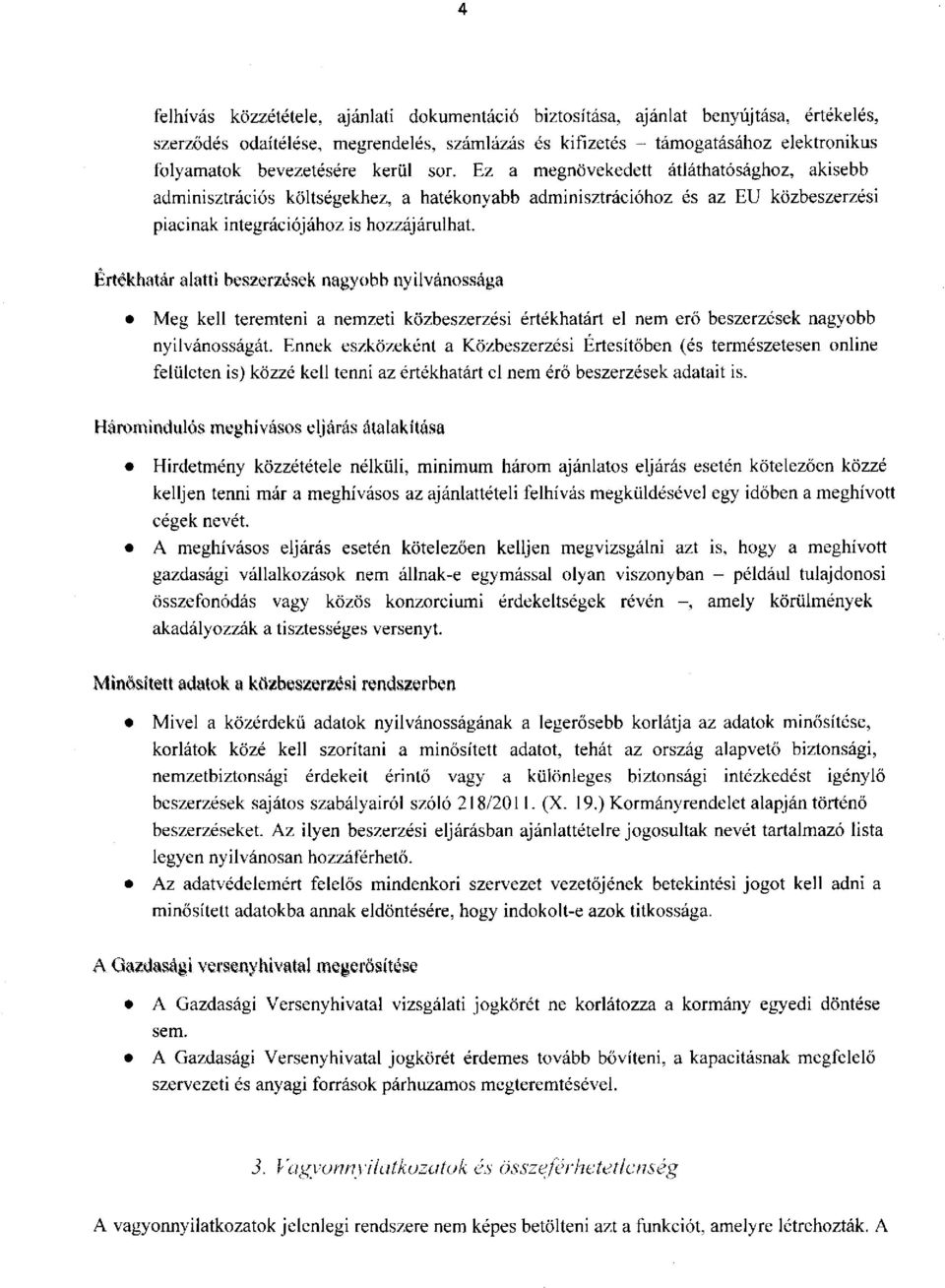 Értékhatár alatti beszerzések nagyobb nyilvánossága Meg kell teremteni a nemzeti közbeszerzési értékhatárt el nem erő beszerzések nagyobb nyilvánosságát.