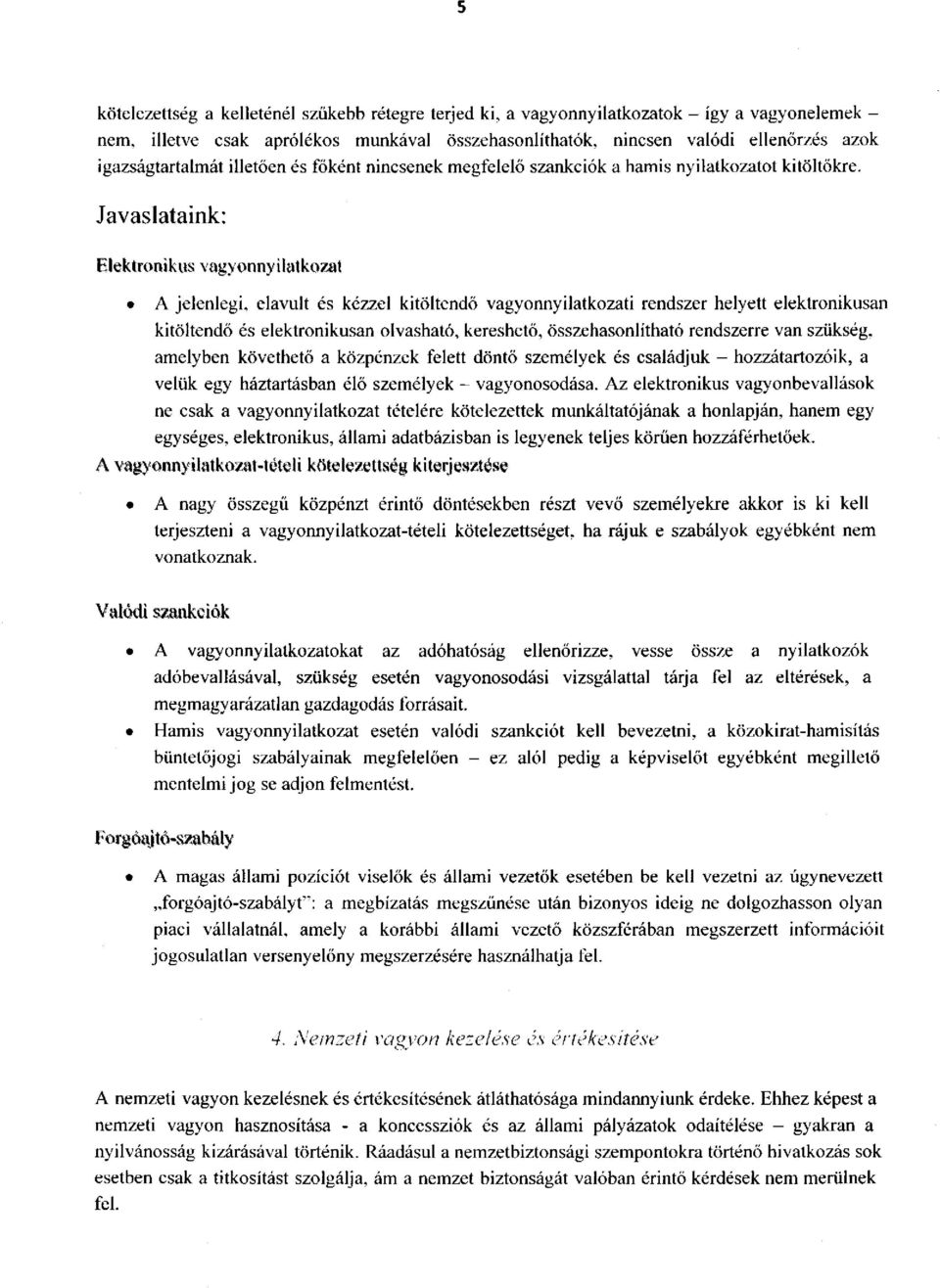 Javaslataink: Elektronikus vagyonnyilatkozat A jelenlegi, elavult és kézzel kitöltendő vagyonnyilatkozati rendszer helyett elektronikusan kitöltendő és elektronikusan olvasható, kereshető,