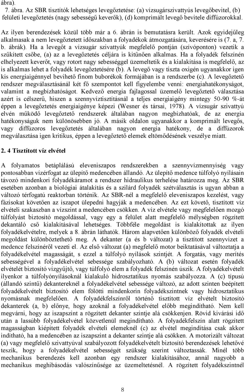 Ha a levegőt a vízsugár szivattyúk megfelelő pontján (szívóponton) vezetik a szűkített csőbe, (a) az a levegőztetés céljára is kitűnően alkalmas.