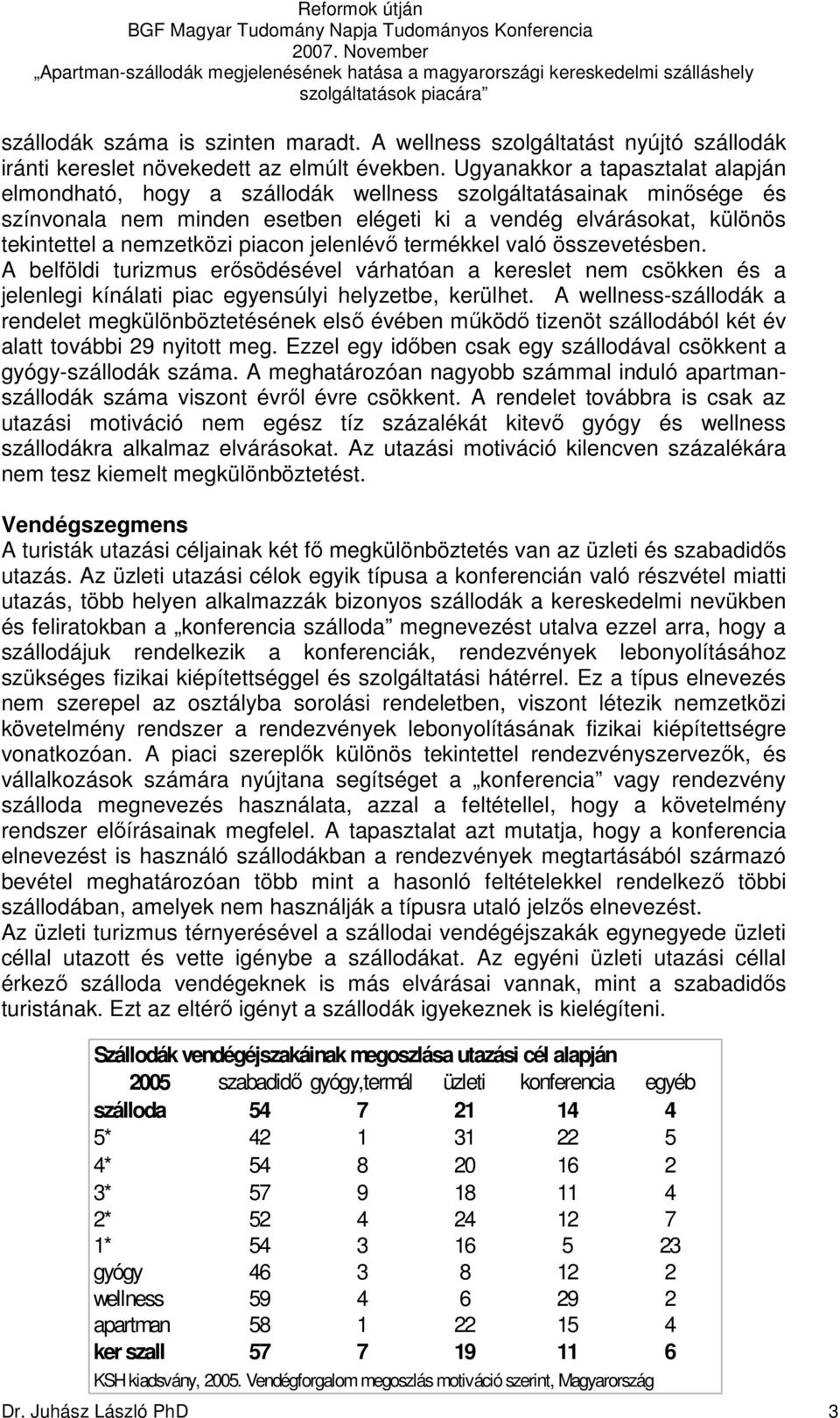 piacon jelenlévı termékkel való összevetésben. A belföldi turizmus erısödésével várhatóan a kereslet nem csökken és a jelenlegi kínálati piac egyensúlyi helyzetbe, kerülhet.