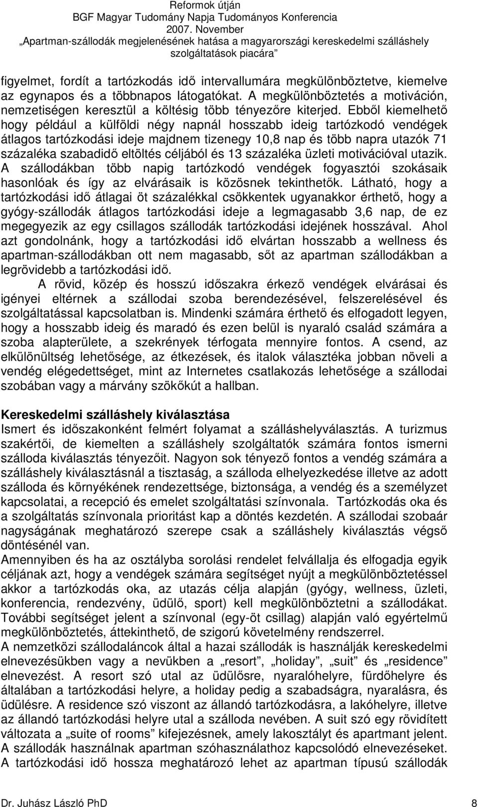 Ebbıl kiemelhetı hogy például a külföldi négy napnál hosszabb ideig tartózkodó vendégek átlagos tartózkodási ideje majdnem tizenegy 10,8 nap és több napra utazók 71 százaléka szabadidı eltöltés