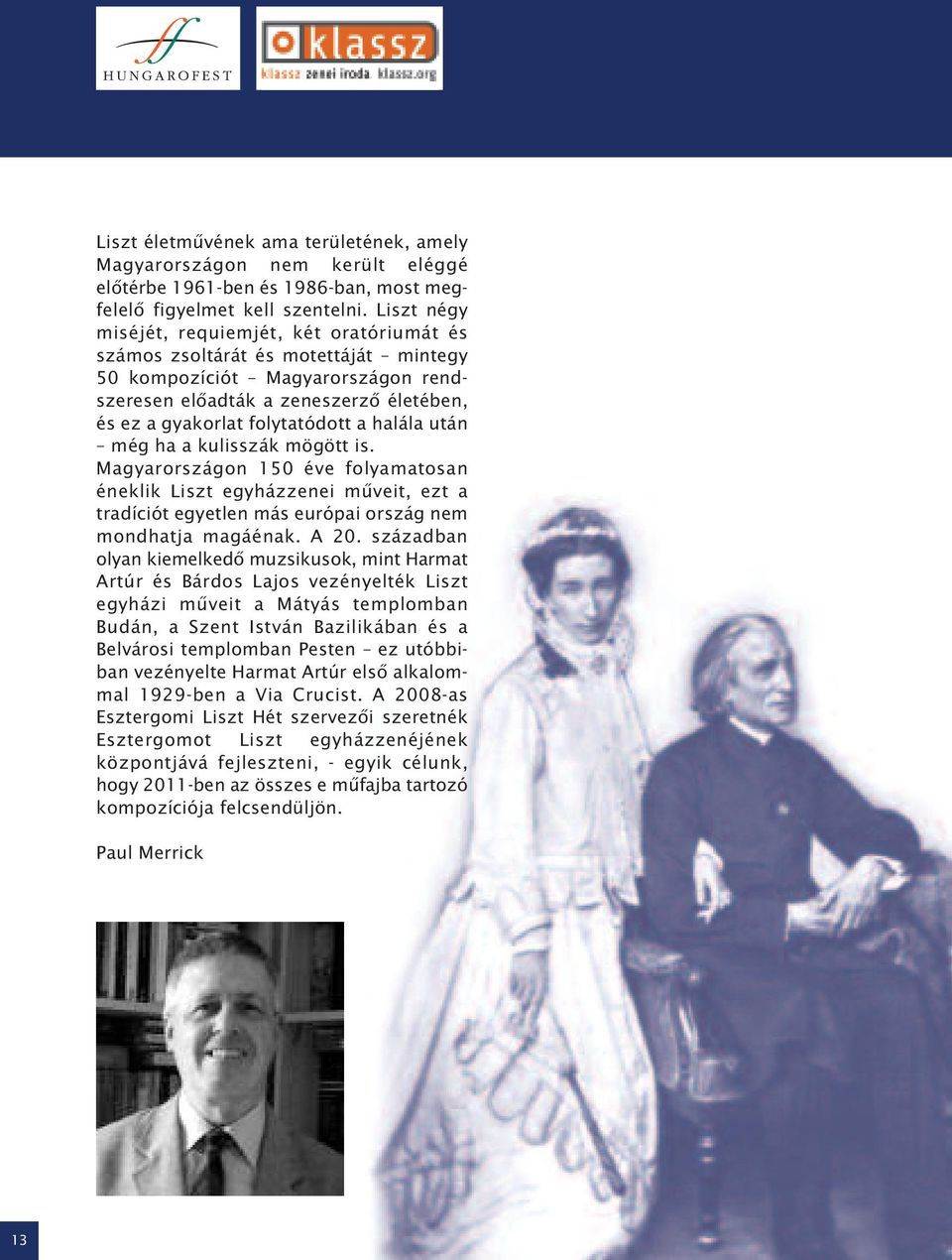 halála után még ha a kulisszák mögött is. Magyarországon 150 éve folyamatosan éneklik Liszt egyházzenei műveit, ezt a tradíciót egyetlen más európai ország nem mondhatja magáénak. A 20.