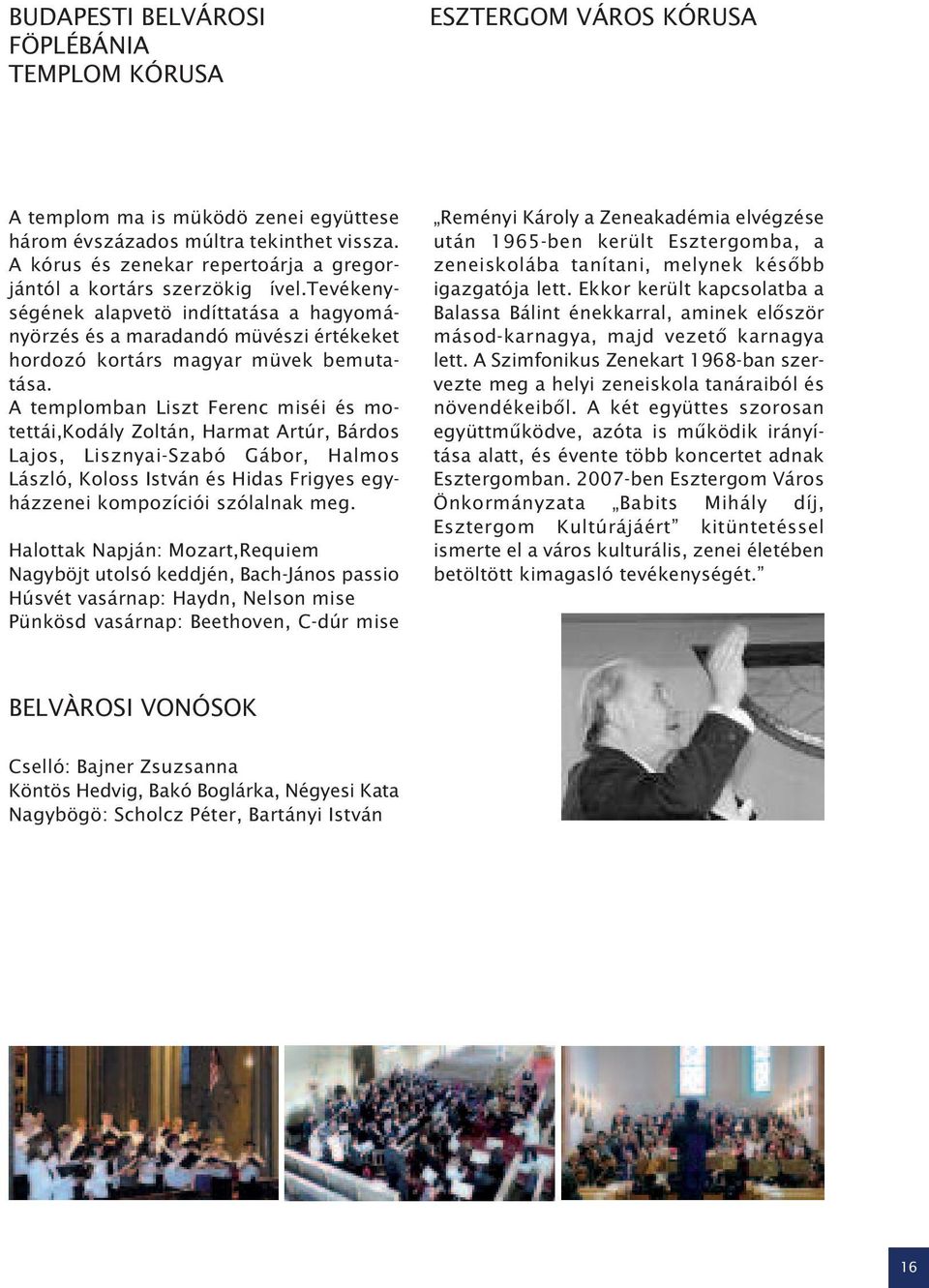 A templomban Liszt Ferenc miséi és motettái,kodály Zoltán, Harmat Artúr, Bárdos Lajos, Lisznyai-Szabó Gábor, Halmos László, Koloss István és Hidas Frigyes egyházzenei kompozíciói szólalnak meg.