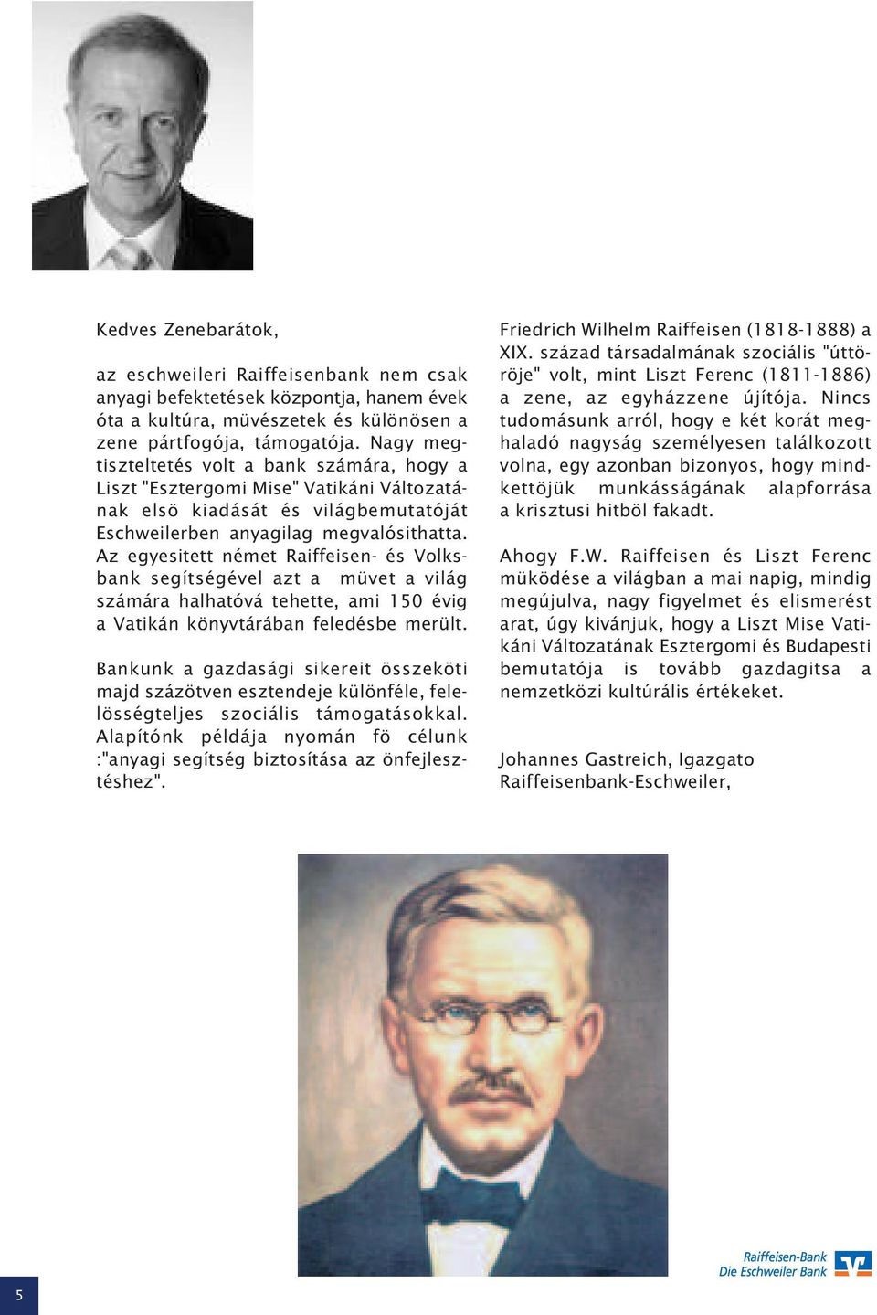 Az egyesitett német Raiffeisen- és Volksbank segítségével azt a müvet a világ számára halhatóvá tehette, ami 150 évig a Vatikán könyvtárában feledésbe merült.