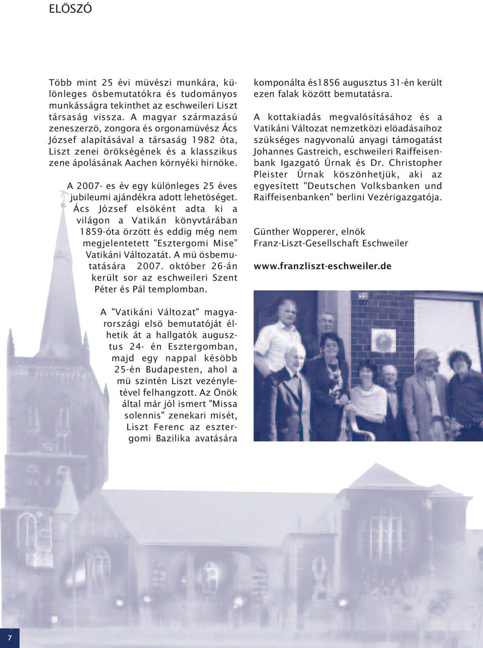 A 2007- es év egy különleges 25 éves jubileumi ajándékra adott lehetöséget.
