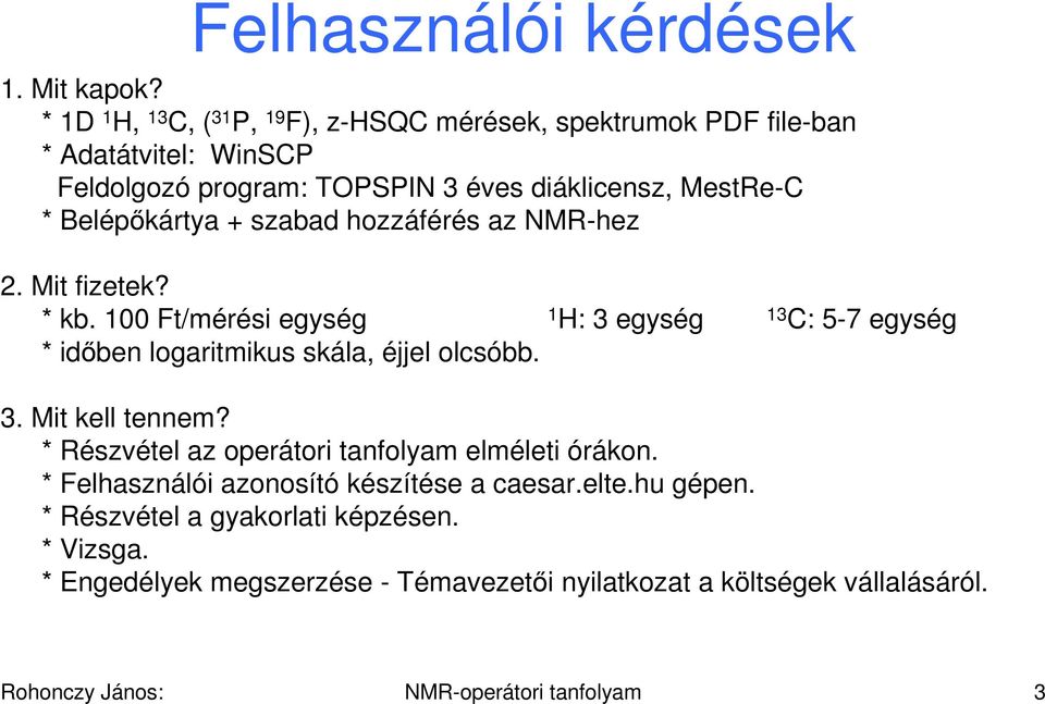 Belépıkártya + szabad hozzáférés az NMR-hez 2. Mit fizetek? * kb. 100 Ft/mérési egység 1 H: 3 egység 13 C: 5-7 egység * idıben logaritmikus skála, éjjel olcsóbb.