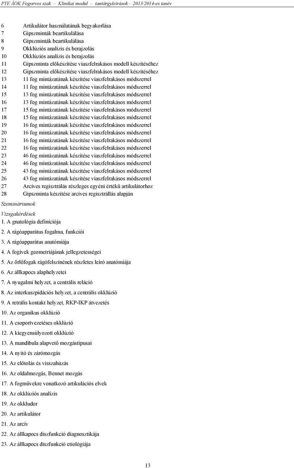 viaszfelrakásos módszerrel 15 13 fog mintázatának készítése viaszfelrakásos módszerrel 16 13 fog mintázatának készítése viaszfelrakásos módszerrel 17 15 fog mintázatának készítése viaszfelrakásos