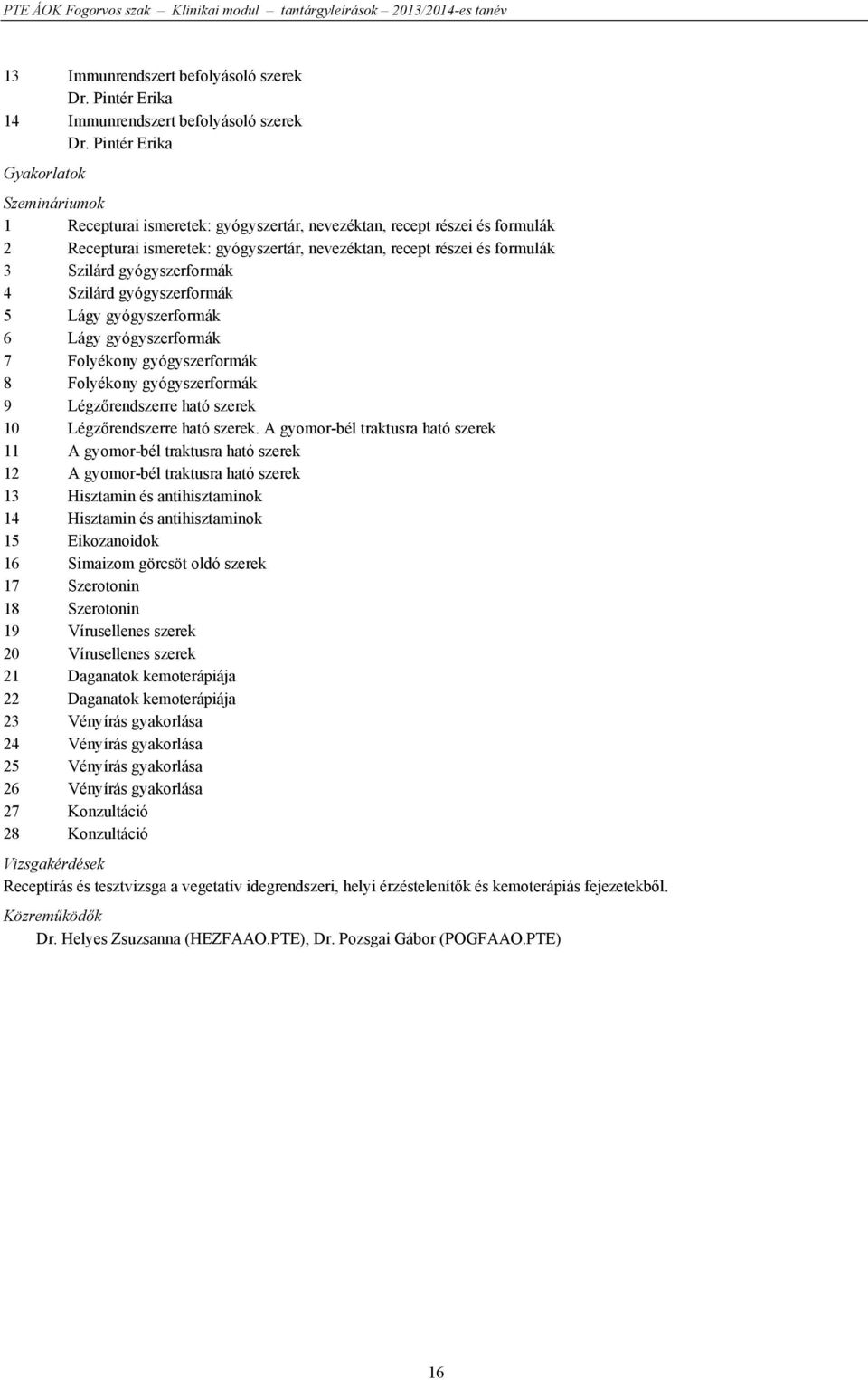 Szilárd gyógyszerformák 4 Szilárd gyógyszerformák 5 Lágy gyógyszerformák 6 Lágy gyógyszerformák 7 Folyékony gyógyszerformák 8 Folyékony gyógyszerformák 9 Légzőrendszerre ható szerek 10