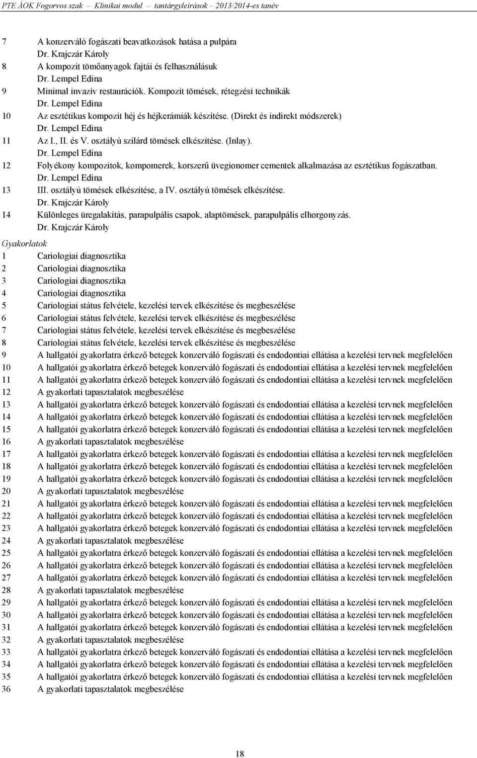 osztályú szilárd tömések elkészítése. (Inlay). Dr. Lempel Edina 12 Folyékony kompozitok, kompomerek, korszerű üvegionomer cementek alkalmazása az esztétikus fogászatban. Dr. Lempel Edina 13 III.