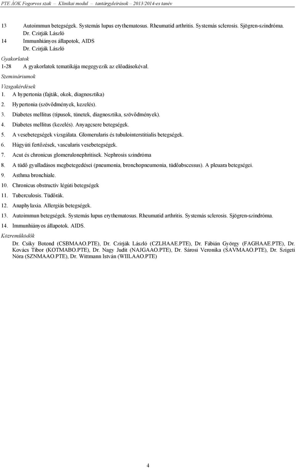 3. Diabetes mellitus (típusok, tünetek, diagnosztika, szövődmények). 4. Diabetes mellitus (kezelés). Anyagcsere betegségek. 5. A vesebetegségek vizsgálata.