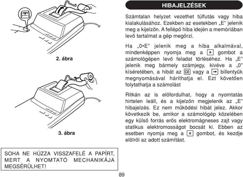 Ha E jelenik meg bármely számjegy, kivéve a 0 kíséretében, a hibát az vagy a billentyűk megnyomásával háríthatja el.