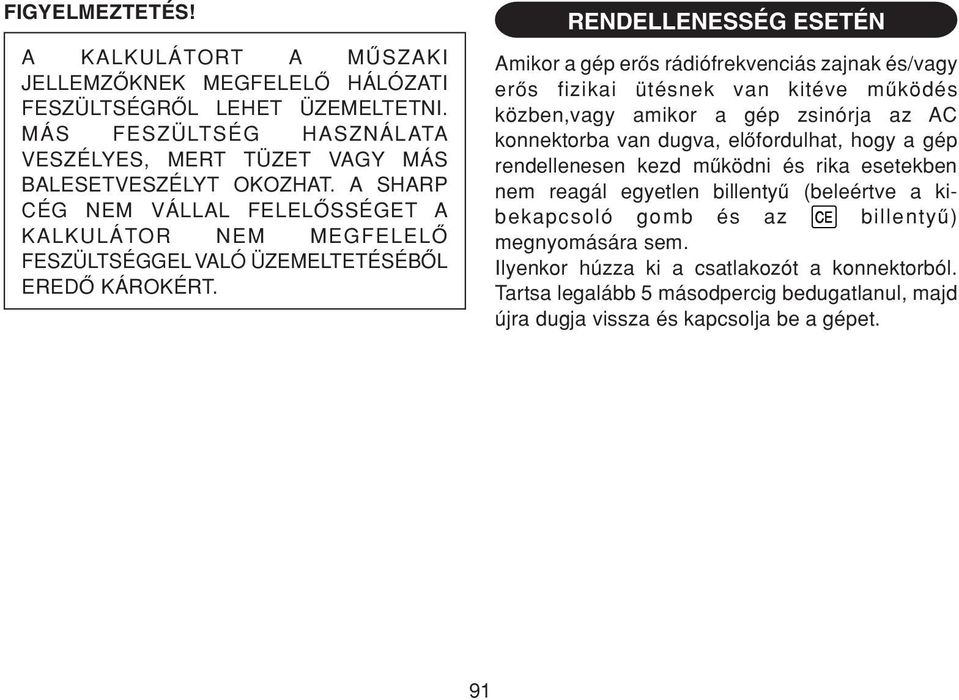 RENDELLENESSÉG ESETÉN Amikor a gép erős rádiófrekvenciás zajnak és/vagy erős fizikai ütésnek van kitéve működés közben,vagy amikor a gép zsinórja az AC konnektorba van dugva, előfordulhat, hogy a