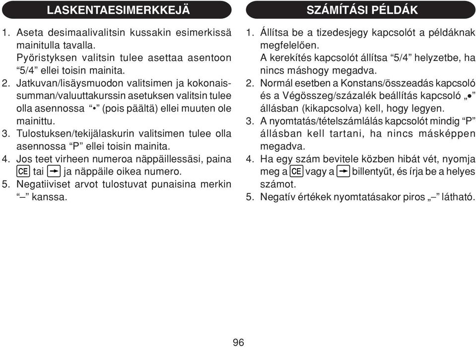 Tulostuksen/tekijälaskurin valitsimen tulee olla asennossa P ellei toisin mainita. 4. Jos teet virheen numeroa näppäillessäsi, paina tai ja näppäile oikea numero. 5.