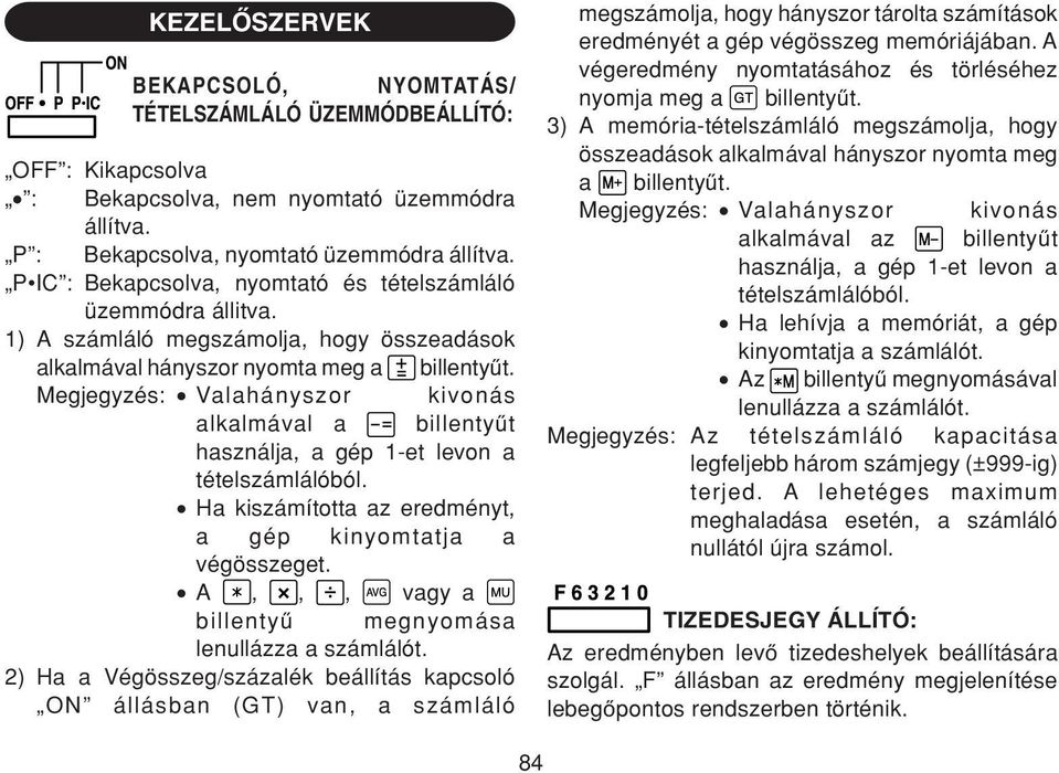 Megjegyzés: Valahányszor kivonás alkalmával a billentyűt használja, a gép 1-et levon a tételszámlálóból. Ha kiszámította az eredményt, a gép kinyomtatja a végösszeget.