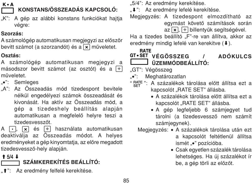 : Semleges A : Az Összeadás mód tizedespont bevitele nélkül engedélyezi számok összeadását és kivonását.