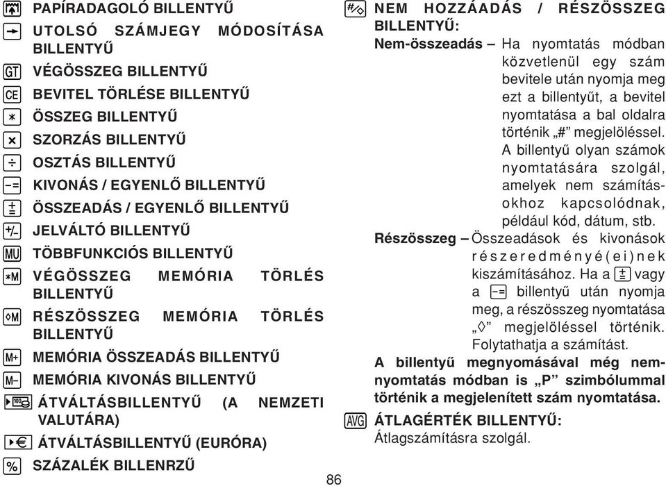 ÁTVÁLTÁSBILLENTYŰ (A NEMZETI VALUTÁRA) ÁTVÁLTÁSBILLENTYŰ (EURÓRA) SZÁZALÉK BILLENRZŰ 86 NEM HOZZÁADÁS / RÉSZÖSSZEG BILLENTYŰ: Nem-összeadás Ha nyomtatás módban közvetlenül egy szám bevitele után