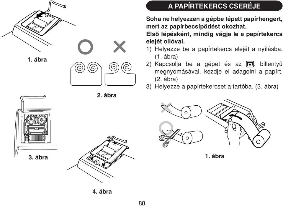 okozhat. Első lépésként, mindig vágja le a papírtekercs elejét ollóval.