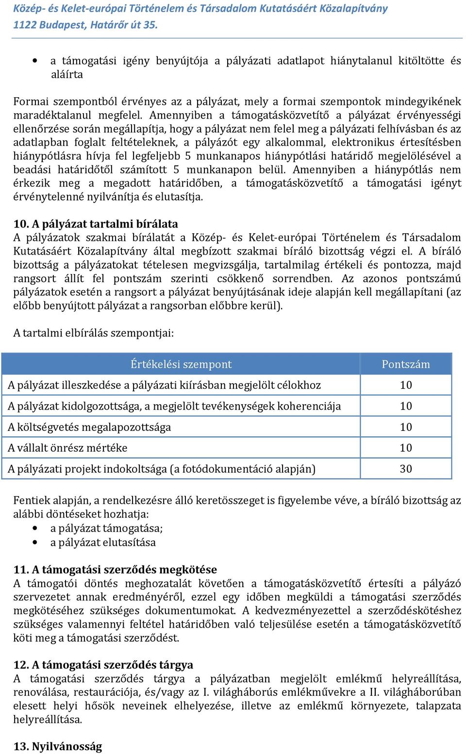 alkalommal, elektronikus értesítésben hiánypótlásra hívja fel legfeljebb 5 munkanapos hiánypótlási határidő megjelölésével a beadási határidőtől számított 5 munkanapon belül.