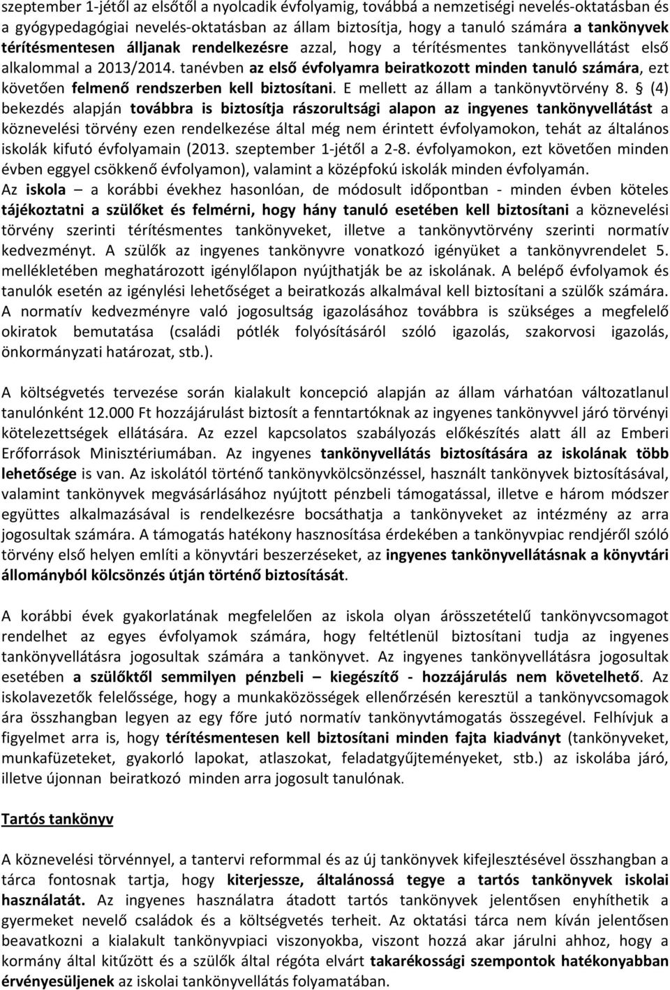 tanévben az első évfolyamra beiratkozott minden tanuló számára, ezt követően felmenő rendszerben kell biztosítani. E mellett az állam a tankönyvtörvény 8.