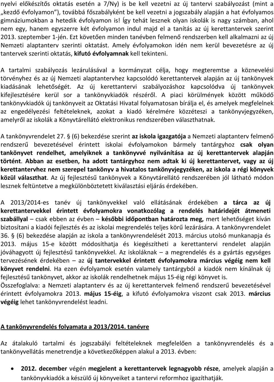 szeptember 1-jén. Ezt követően minden tanévben felmenő rendszerben kell alkalmazni az új Nemzeti alaptanterv szerinti oktatást.