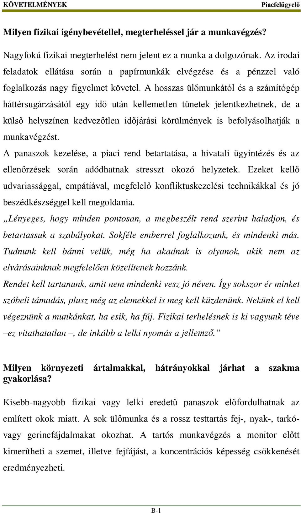 A hosszas ülőmunkától és a számítógép háttérsugárzásától egy idő után kellemetlen tünetek jelentkezhetnek, de a külső helyszínen kedvezőtlen időjárási körülmények is befolyásolhatják a munkavégzést.