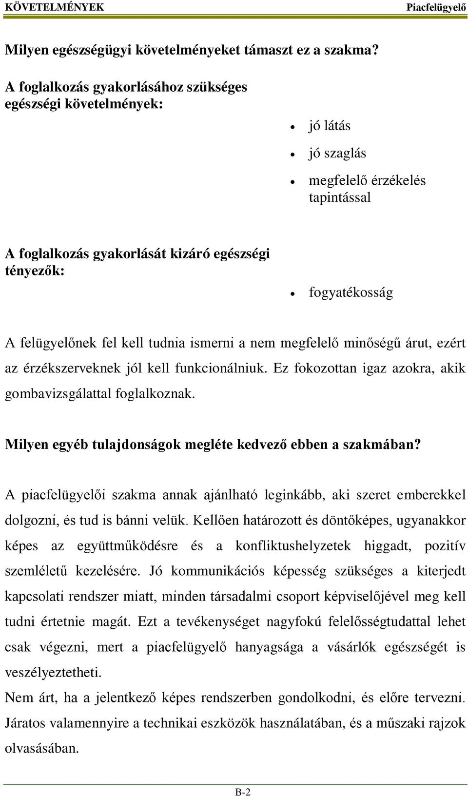 fel kell tudnia ismerni a nem megfelelő minőségű árut, ezért az érzékszerveknek jól kell funkcionálniuk. Ez fokozottan igaz azokra, akik gombavizsgálattal foglalkoznak.