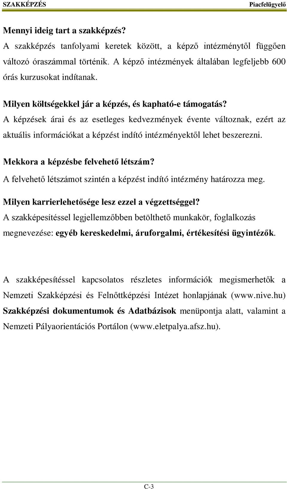 A képzések árai és az esetleges kedvezmények évente változnak, ezért az aktuális információkat a képzést indító intézményektől lehet beszerezni. Mekkora a képzésbe felvehető létszám?