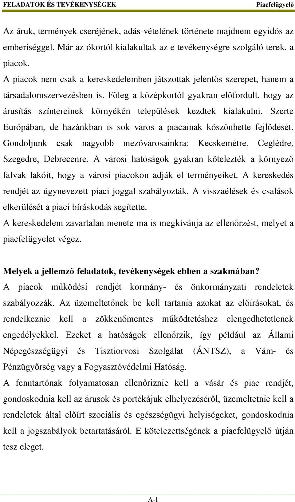 Főleg a középkortól gyakran előfordult, hogy az árusítás színtereinek környékén települések kezdtek kialakulni. Szerte Európában, de hazánkban is sok város a piacainak köszönhette fejlődését.