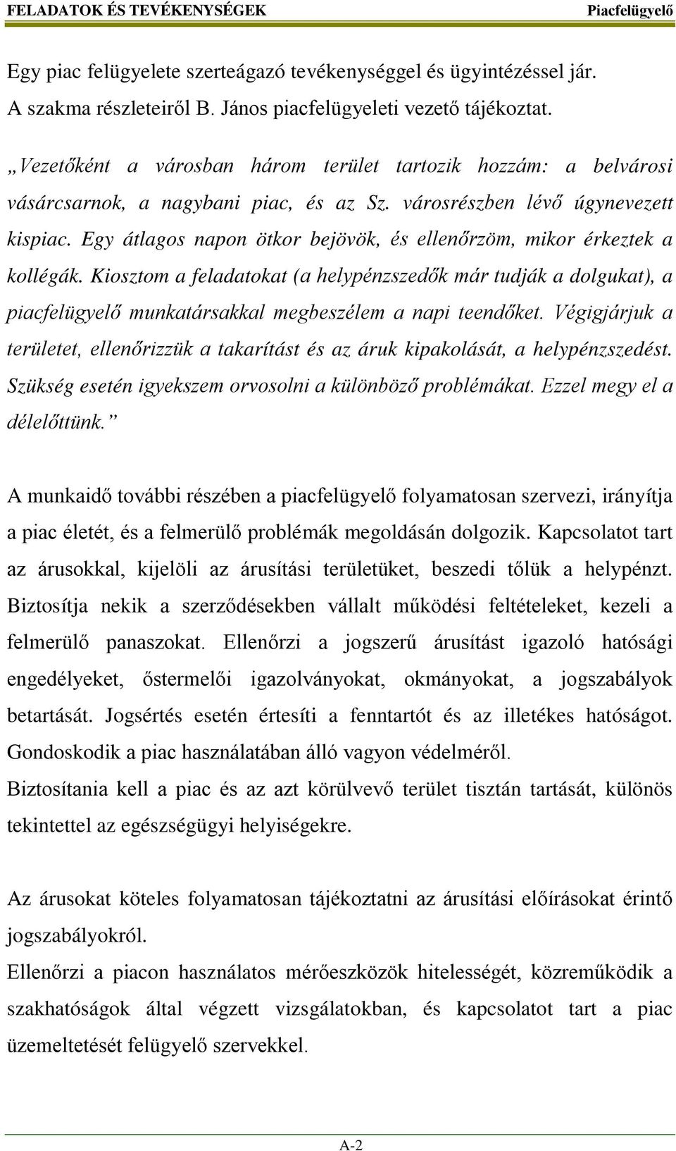 Egy átlagos napon ötkor bejövök, és ellenőrzöm, mikor érkeztek a kollégák. Kiosztom a feladatokat (a helypénzszedők már tudják a dolgukat), a piacfelügyelő munkatársakkal megbeszélem a napi teendőket.