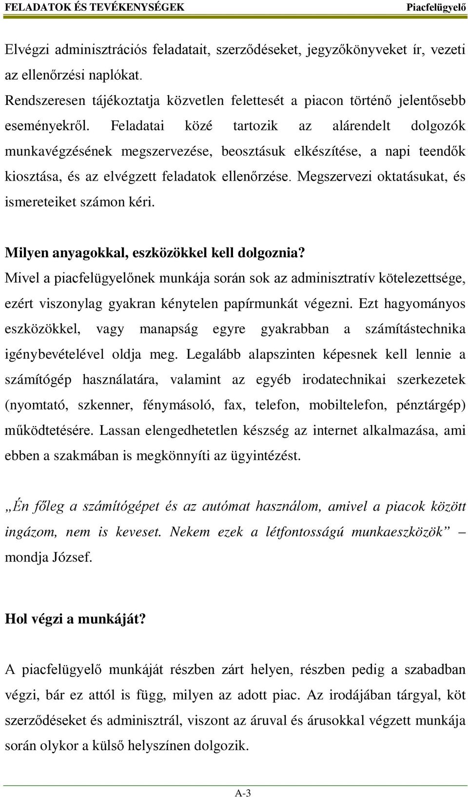 Feladatai közé tartozik az alárendelt dolgozók munkavégzésének megszervezése, beosztásuk elkészítése, a napi teendők kiosztása, és az elvégzett feladatok ellenőrzése.