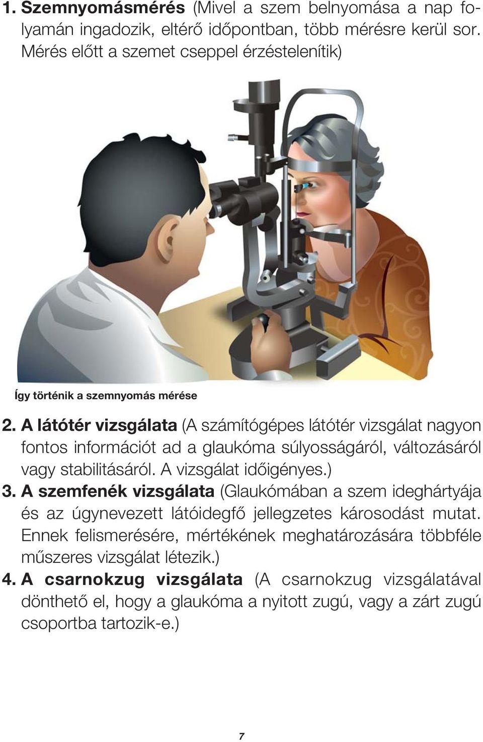 A látótér vizsgálata (A számítógépes látótér vizsgálat nagyon fontos információt ad a glaukóma súlyosságáról, változásáról vagy stabilitásáról. A vizsgálat idôigényes.) 3.
