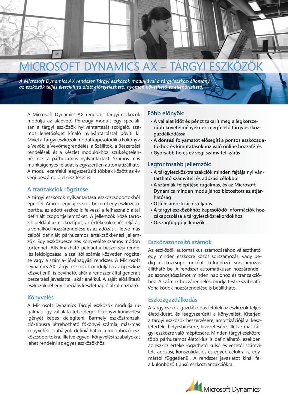 A Microsoft Dynamics AX rendszer Tárgyi eszközök modulja az alapvető Pénzügy modult egy speciálisan a tárgyi eszközök nyilvántartását szolgáló, számos lehetőséget kínáló nyilvántartással bővíti ki.