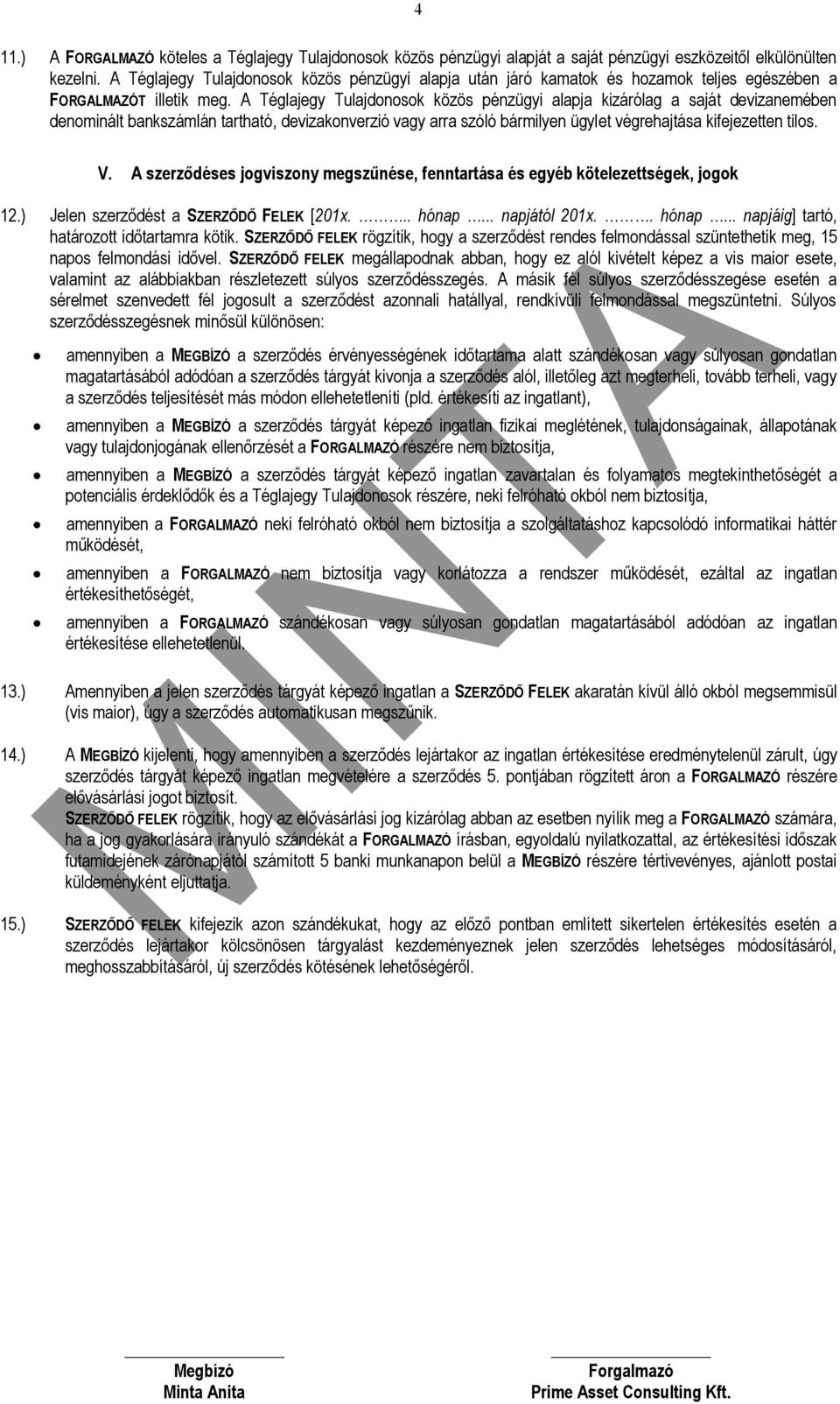 A Téglajegy Tulajdonosok közös pénzügyi alapja kizárólag a saját devizanemében denominált bankszámlán tartható, devizakonverzió vagy arra szóló bármilyen ügylet végrehajtása kifejezetten tilos. V.
