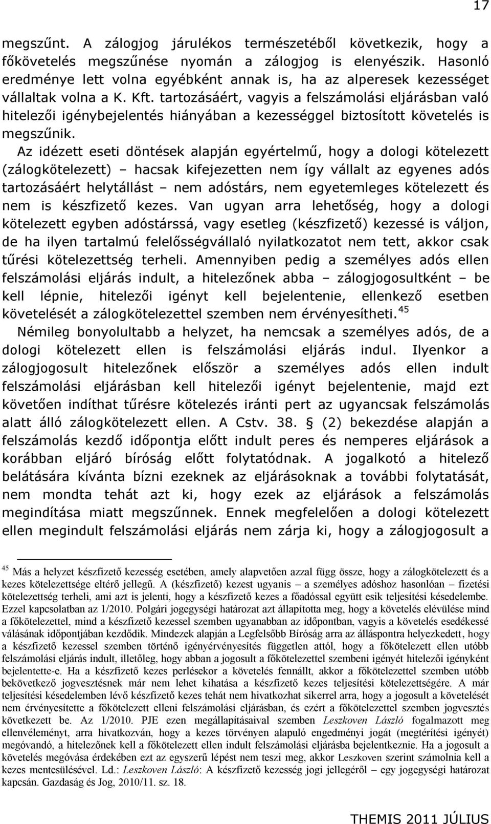 tartozásáért, vagyis a felszámolási eljárásban való hitelezői igénybejelentés hiányában a kezességgel biztosított követelés is megszűnik.