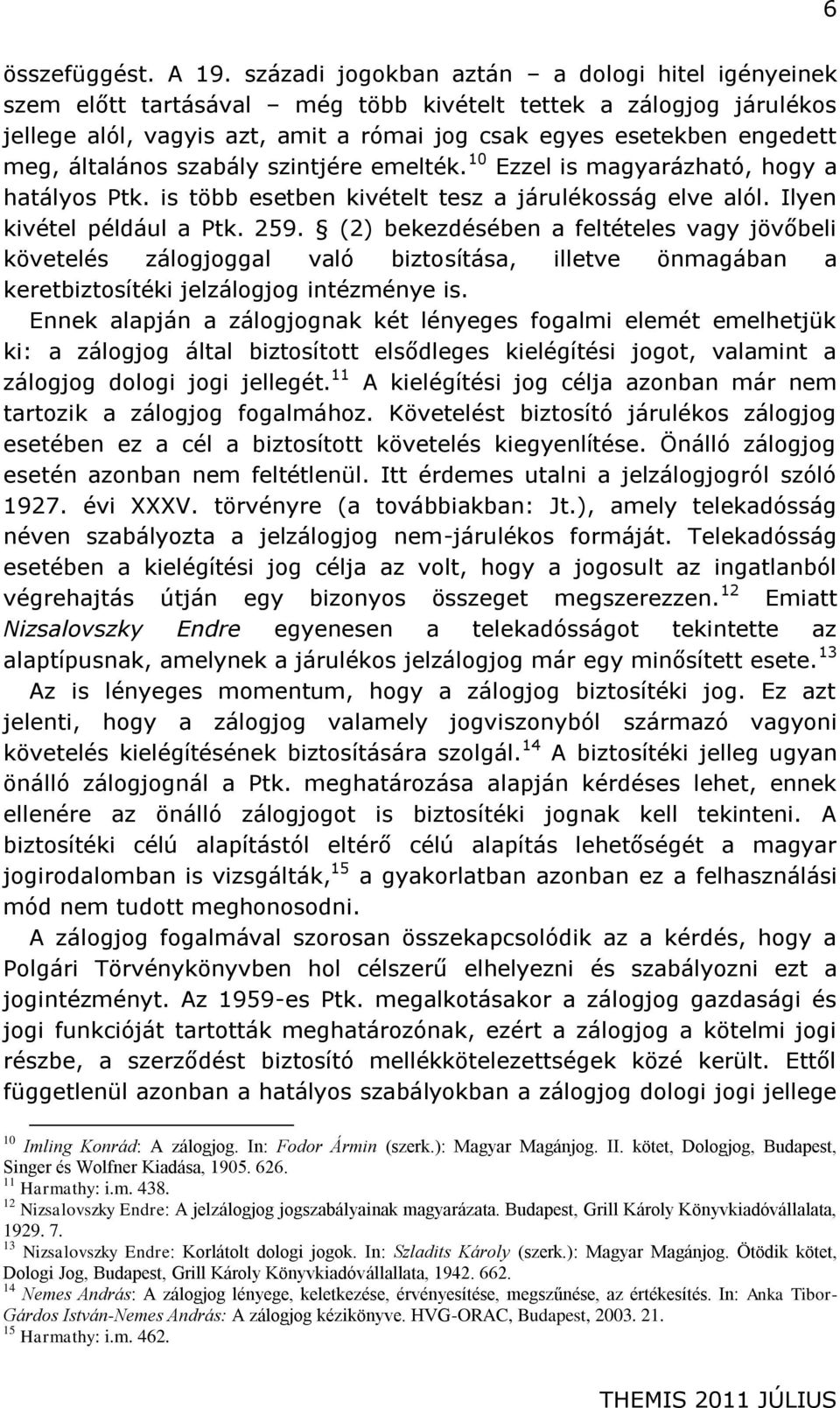 általános szabály szintjére emelték. 10 Ezzel is magyarázható, hogy a hatályos Ptk. is több esetben kivételt tesz a járulékosság elve alól. Ilyen kivétel például a Ptk. 259.
