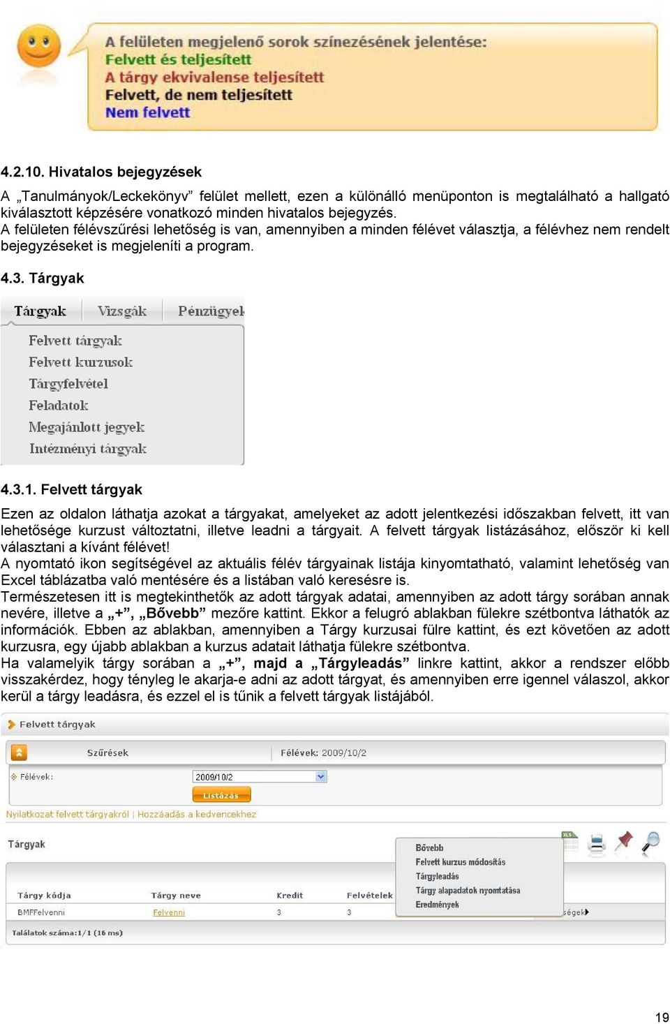 Felvett tárgyak Ezen az oldalon láthatja azokat a tárgyakat, amelyeket az adott jelentkezési időszakban felvett, itt van lehetősége kurzust változtatni, illetve leadni a tárgyait.