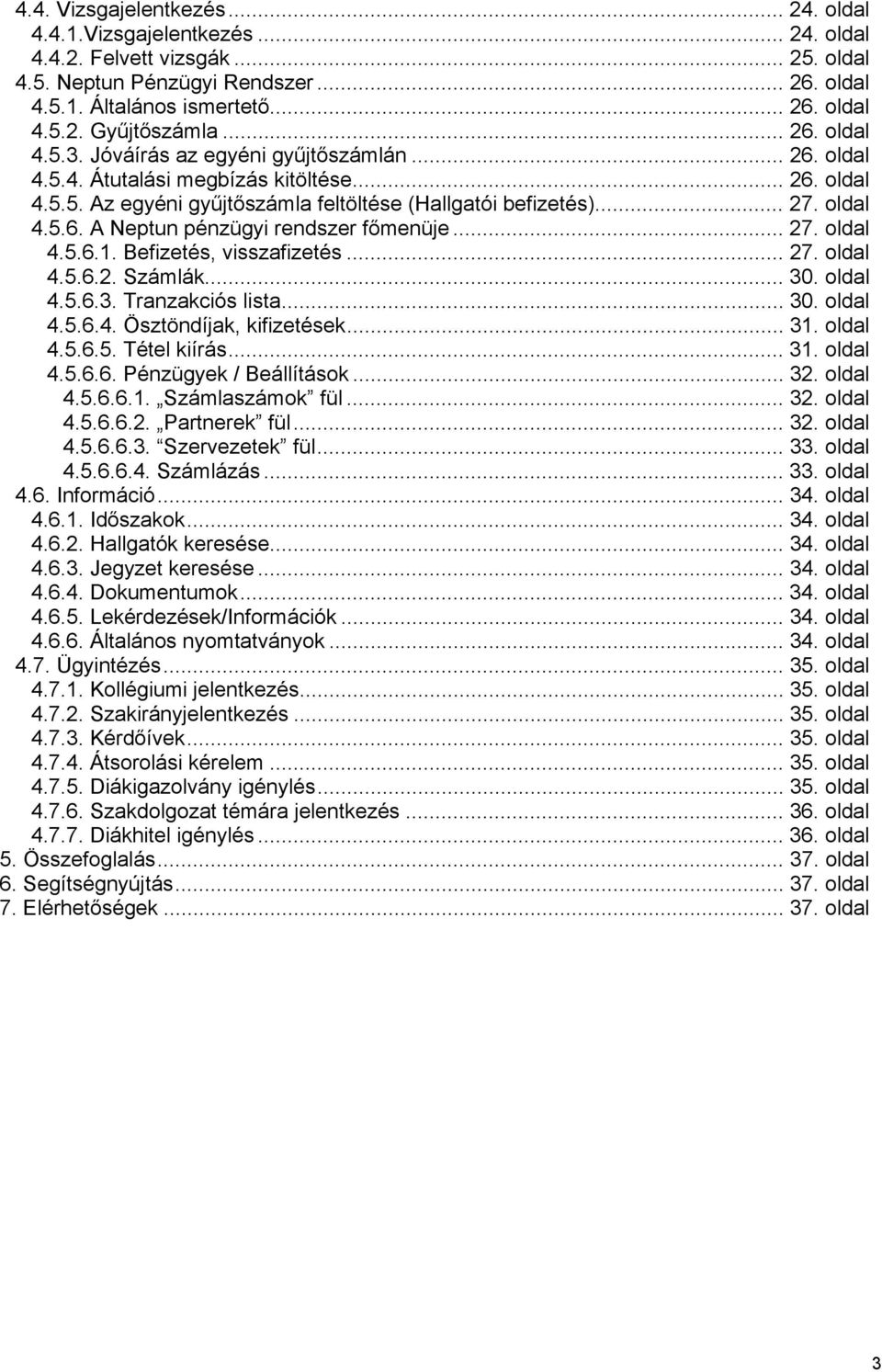 .. 27. oldal 4.5.6.1. Befizetés, visszafizetés... 27. oldal 4.5.6.2. Számlák... 30. oldal 4.5.6.3. Tranzakciós lista... 30. oldal 4.5.6.4. Ösztöndíjak, kifizetések... 31. oldal 4.5.6.5. Tétel kiírás.