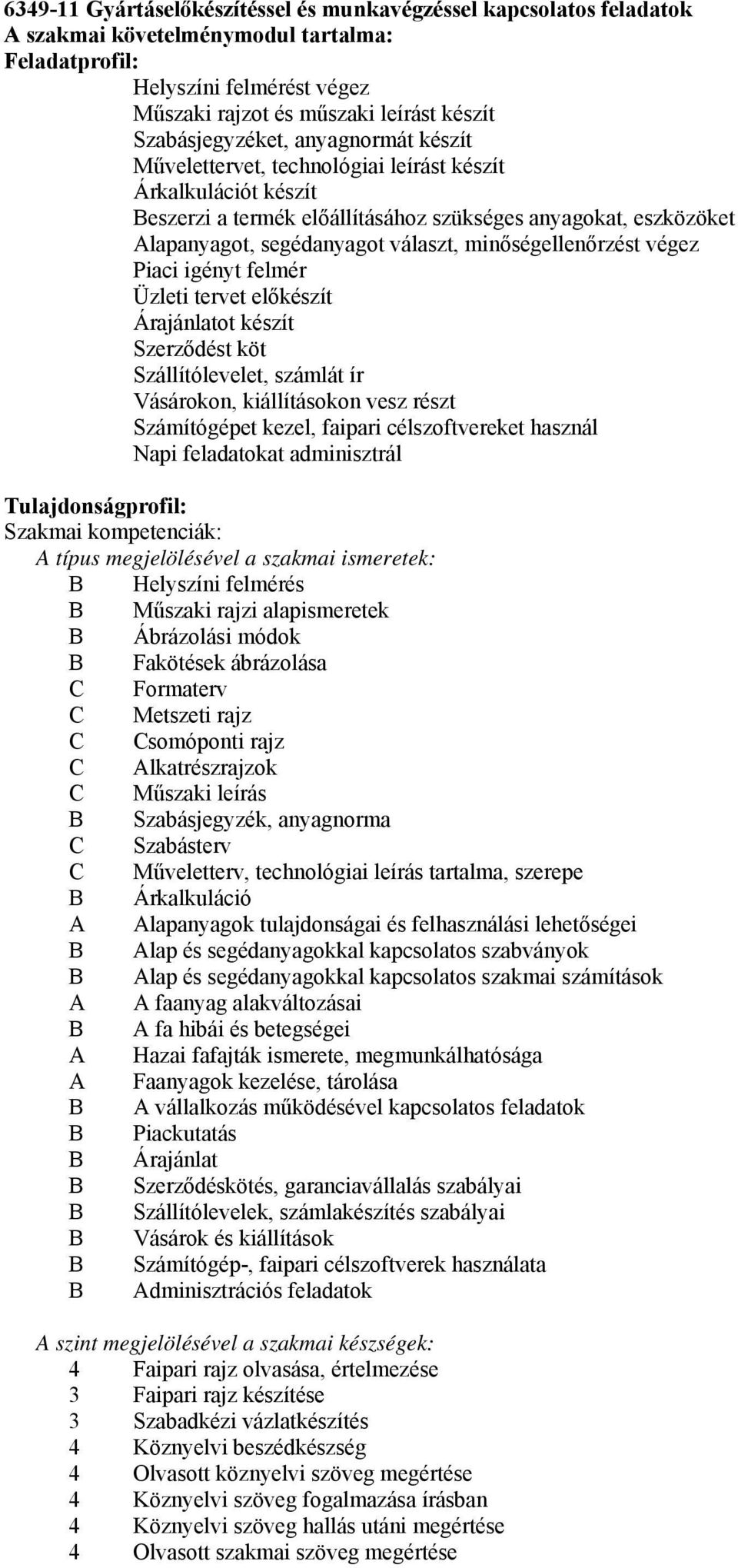 minőségellenőrzést végez Piaci igényt felmér Üzleti tervet előkészít Árajánlatot készít Szerződést köt Szállítólevelet, számlát ír Vásárokon, kiállításokon vesz részt Számítógépet kezel, faipari