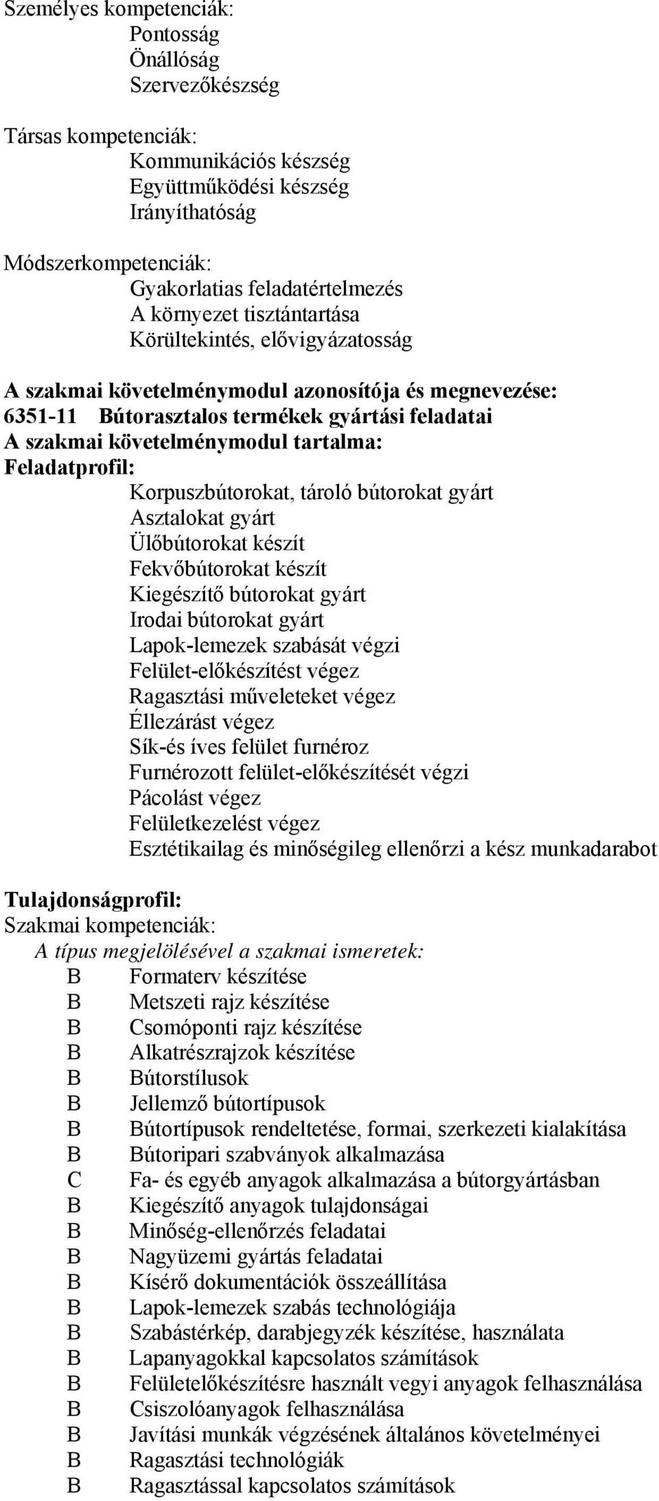 Feladatprofil: Korpuszbútorokat, tároló bútorokat gyárt Asztalokat gyárt Ülőbútorokat készít Fekvőbútorokat készít Kiegészítő bútorokat gyárt Irodai bútorokat gyárt Lapok-lemezek szabását végzi