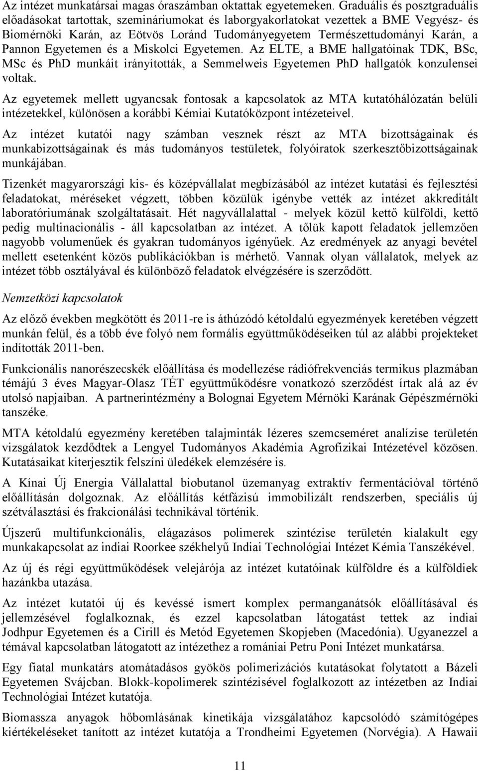 Pannon Egyetemen és a Miskolci Egyetemen. Az ELTE, a BME hallgatóinak TDK, BSc, MSc és PhD munkáit irányították, a Semmelweis Egyetemen PhD hallgatók konzulensei voltak.
