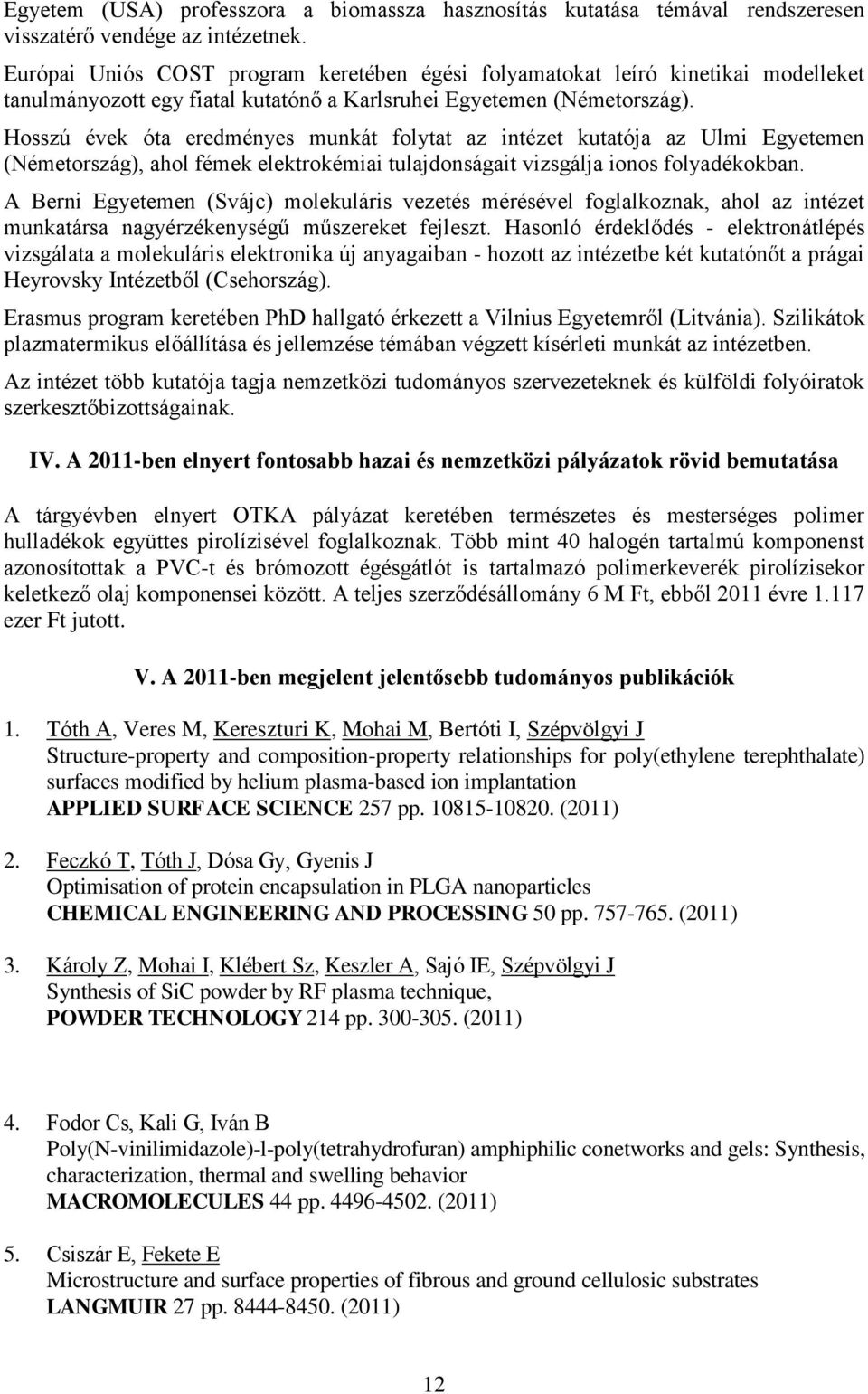 Hosszú évek óta eredményes munkát folytat az intézet kutatója az Ulmi Egyetemen (Németország), ahol fémek elektrokémiai tulajdonságait vizsgálja ionos folyadékokban.