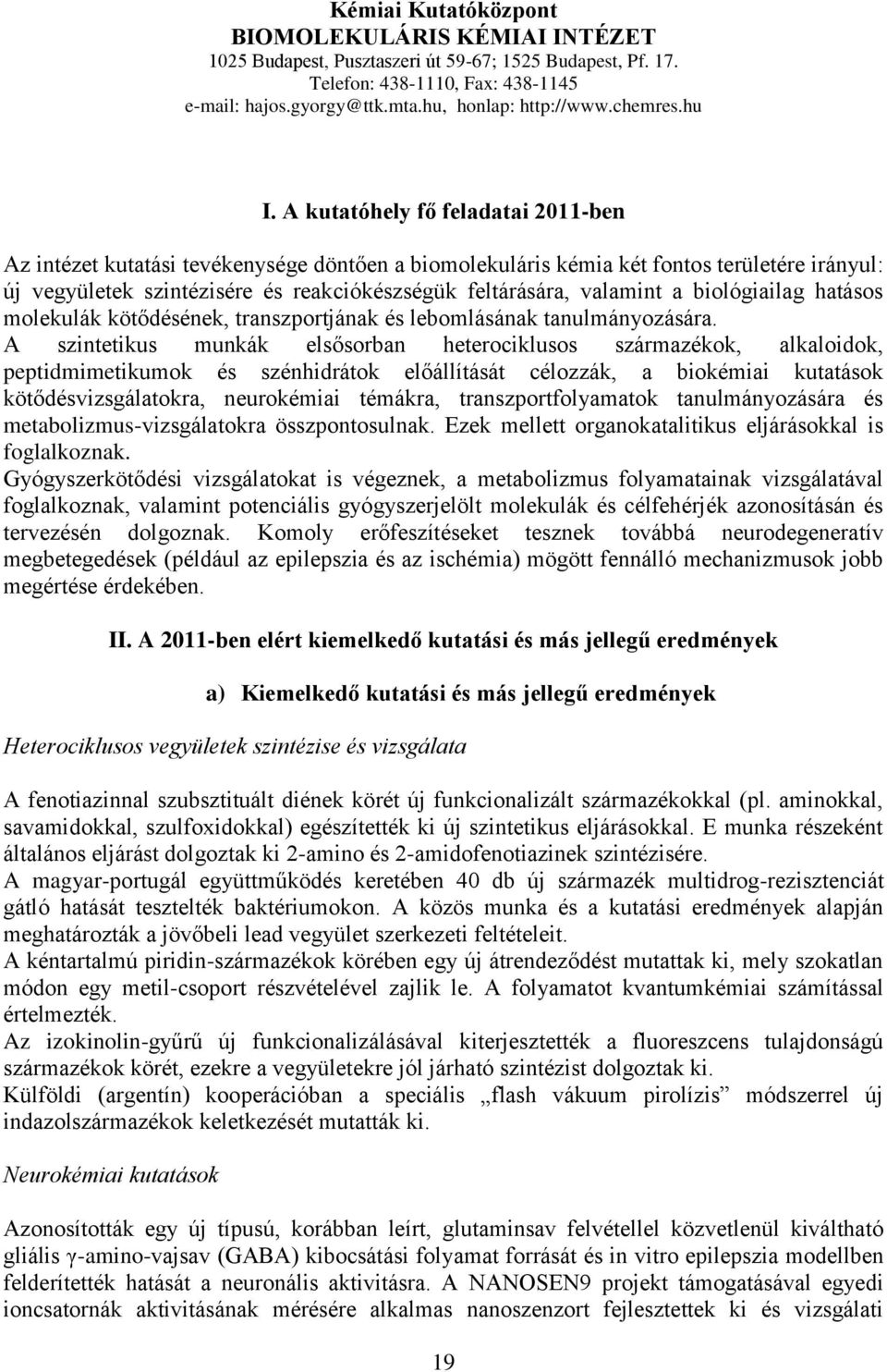 A kutatóhely fő feladatai 211-ben Az intézet kutatási tevékenysége döntően a biomolekuláris kémia két fontos területére irányul: új vegyületek szintézisére és reakciókészségük feltárására, valamint a