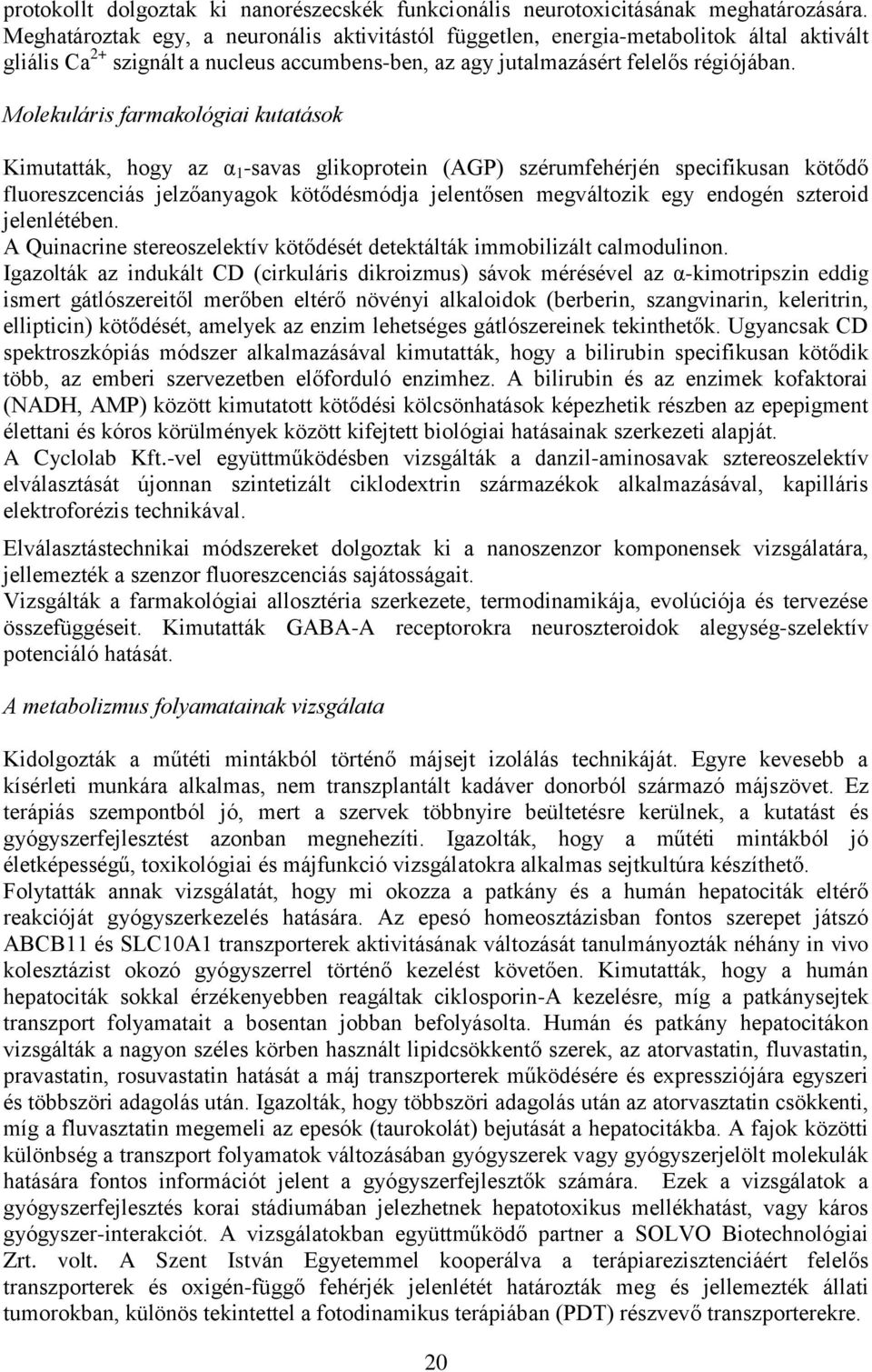Molekuláris farmakológiai kutatások Kimutatták, hogy az α 1 -savas glikoprotein (AGP) szérumfehérjén specifikusan kötődő fluoreszcenciás jelzőanyagok kötődésmódja jelentősen megváltozik egy endogén