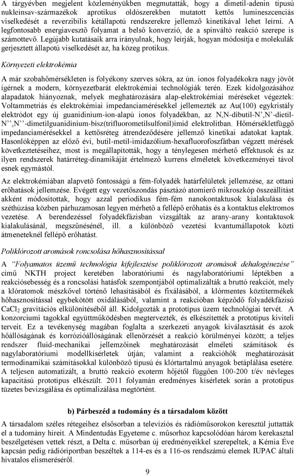 Legújabb kutatásaik arra irányulnak, hogy leírják, hogyan módosítja e molekulák gerjesztett állapotú viselkedését az, ha közeg protikus.