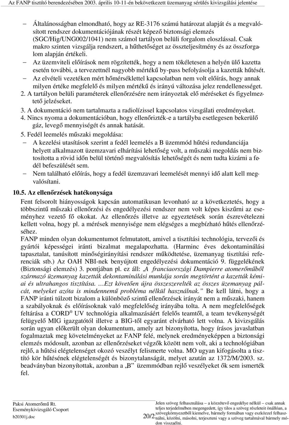 Az üzemviteli előírások nem rögzítették, hogy a nem tökéletesen a helyén ülő kazetta esetén további, a tervezettnél nagyobb mértékű by-pass befolyásolja a kazetták hűtését.