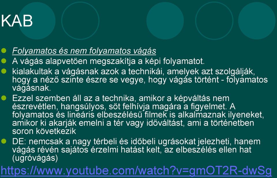 Ezzel szemben áll az a technika, amikor a képváltás nem észrevétlen, hangsúlyos, sőt felhívja magára a figyelmet.