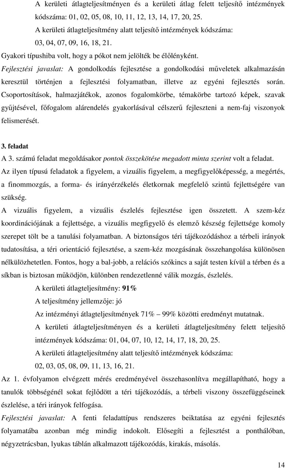 Fejlesztési javaslat: A gondolkodás fejlesztése a gondolkodási műveletek alkalmazásán keresztül történjen a fejlesztési folyamatban, illetve az egyéni fejlesztés során.