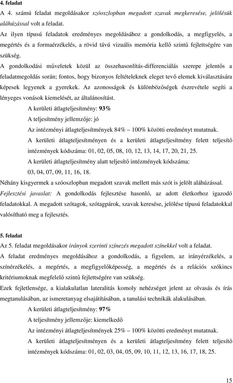 A gondolkodási műveletek közül az összehasonlítás-differenciálás szerepe jelentős a feladatmegoldás során; fontos, hogy bizonyos feltételeknek eleget tevő elemek kiválasztására képesek legyenek a