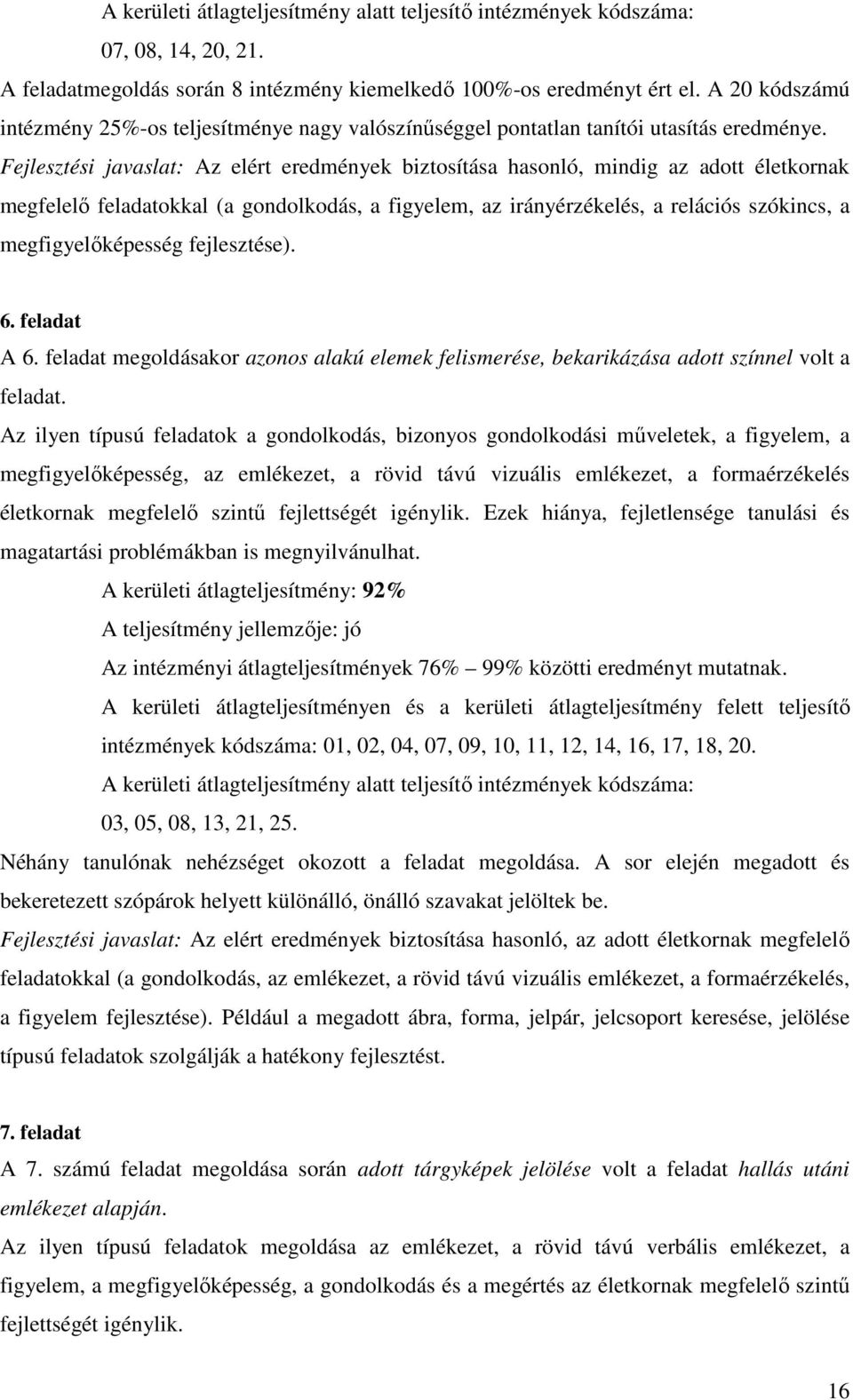 megfigyelőképesség fejlesztése). 6. feladat A 6. feladat megoldásakor azonos alakú elemek felismerése, bekarikázása adott színnel volt a feladat.